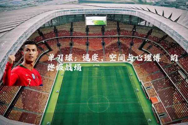 单刀球：速度、空间与心理博弈的终极战场