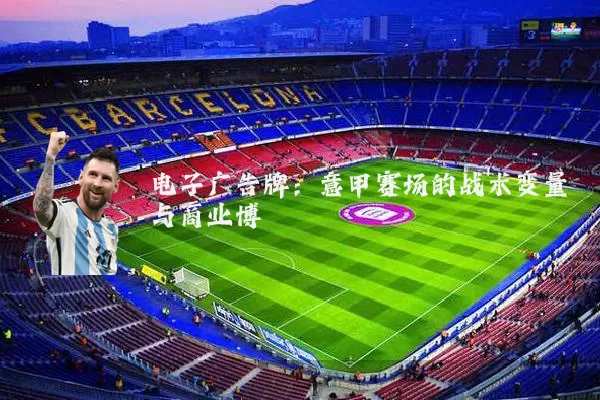 电子广告牌：意甲赛场的战术变量与商业博弈