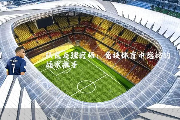 队医与理疗师:竞技体育中隐秘的战术推手