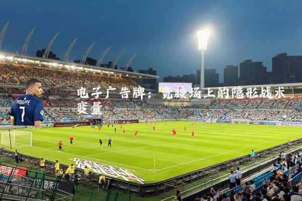 电子广告牌:竞技场上的隐形战术变量